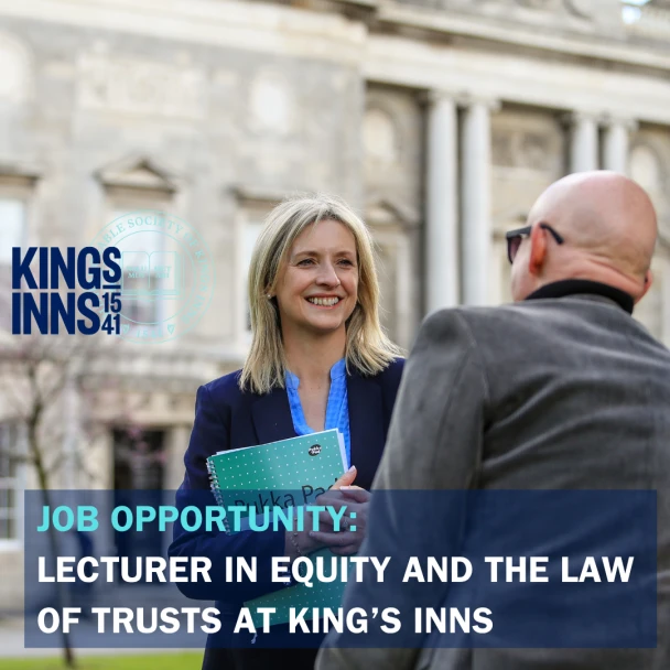 Job Opportunity: King’s Inns is hiring a Lecturer in Equity and the Law of Trusts for its Diploma in Legal Studies.