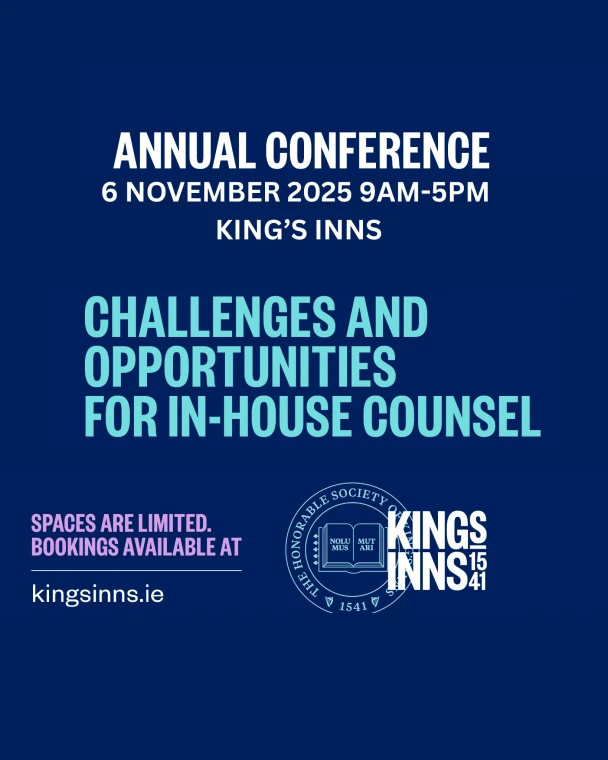 Annual Conference:  “Challenges and Opportunities for In-House Counsel”   Thursday, November 6th 2025 at King's Inns