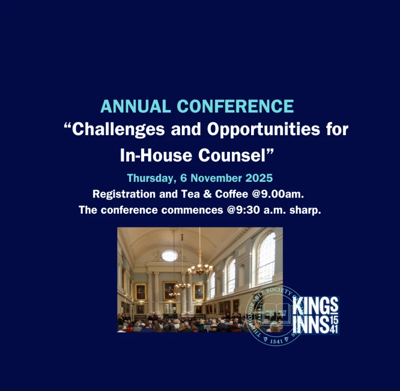 Annual Conference:  “Challenges and Opportunities for In-House Counsel”   Thursday, November 6th 2025 at King's Inns