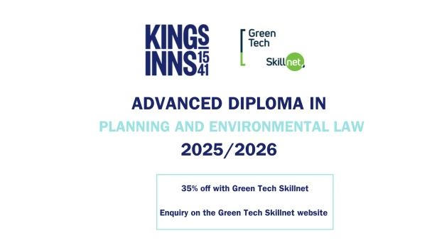 King's Inns and GreenTech Skillnet invite applications for the Advanced Diploma in Planning and Environmental Law, offering a 35% discount*